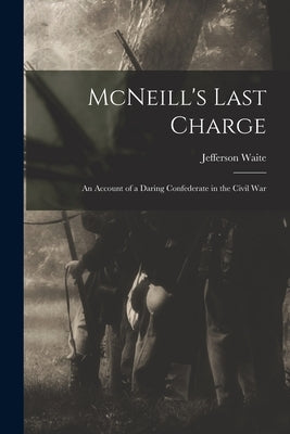McNeill's Last Charge; an Account of a Daring Confederate in the Civil War by Duffey, Jefferson Waite 1846-1929