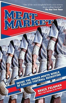 Meat Market: Inside the Smash-Mouth World of College Football Recruiting by Feldman, Bruce