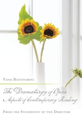 The Dramaturgy of Opera. Aspects of Contemporary Reading: From the Standpoint of the Director by Batchvarova, Vania