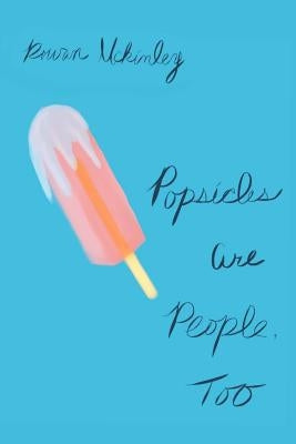Popsicles Are People, Too by McKinley, Rowan
