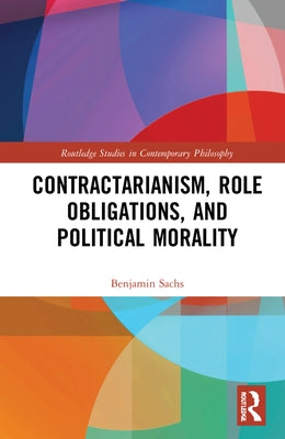 Contractarianism, Role Obligations, and Political Morality by Sachs, Benjamin