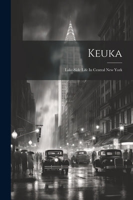 Keuka: Lake-side Life In Central New York by Anonymous