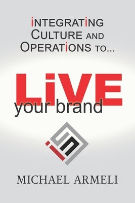 Live Your Brand: Integrating Culture and Operations to... by Oaks, Amy