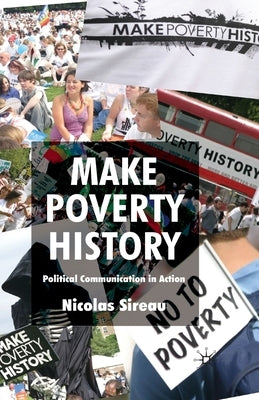 Make Poverty History: Political Communication in Action by Sireau, Nicolas