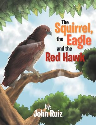 The Squirrel, the Eagle and the Red Hawk by Ruiz, John