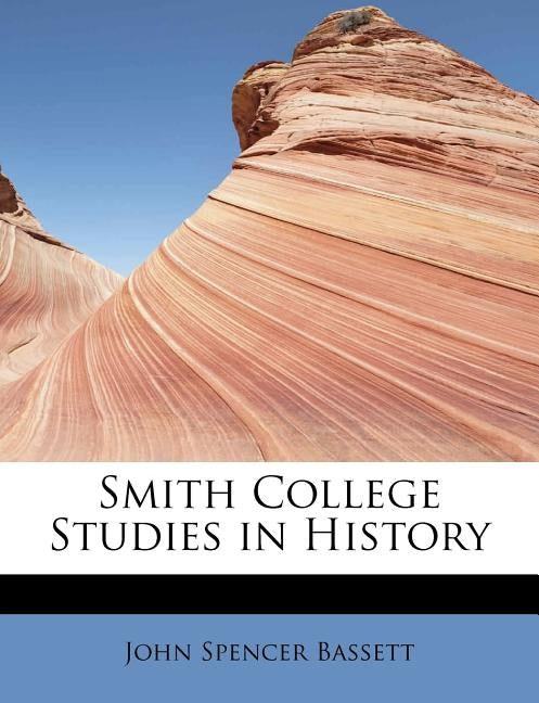 Smith College Studies in History by Bassett, John Spencer