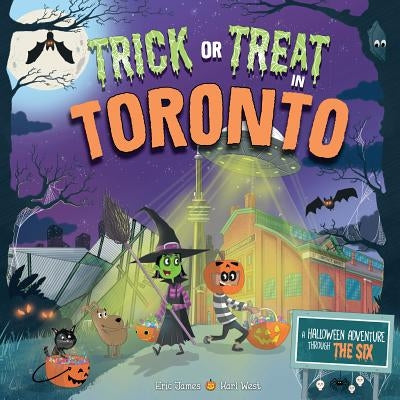Trick or Treat in Toronto: A Halloween Adventure Through the Six by James, Eric