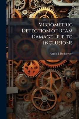Vibrometric Detection of Beam Damage Due to Inclusions by Reifsnyder, Aaron J.