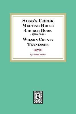 Sugg's Creek Meeting House Church Book, 1769-1858 by Partlow, Thomas
