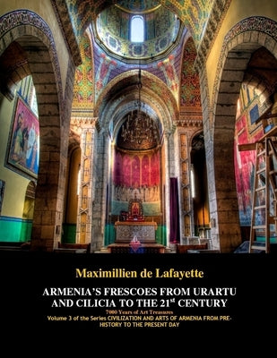 ARMENIA'S FRESCOES FROM URARTU AND CILICIA TO THE 21st CENTURY. 7000 Years of Art Treasures by De Lafayette, Maximillien