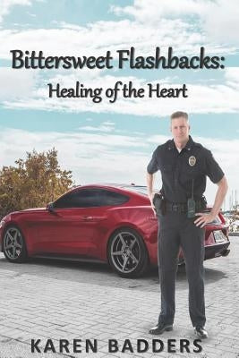 Bittersweet Flashbacks: Healing of the Heart by Badders, Karen