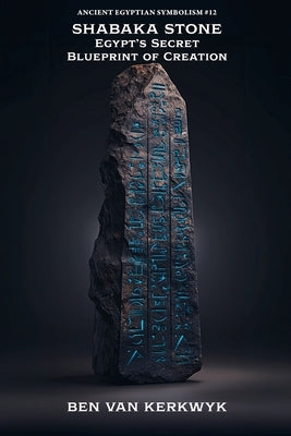 Shabaka Stone, Egypt's Secret Blueprint of Creation by Kerkwyk, Ben Van