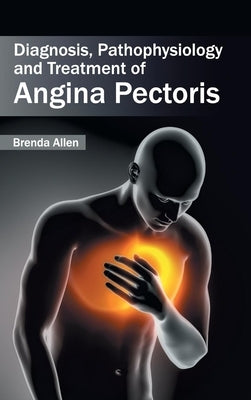 Diagnosis, Pathophysiology and Treatment of Angina Pectoris by Allen, Brenda