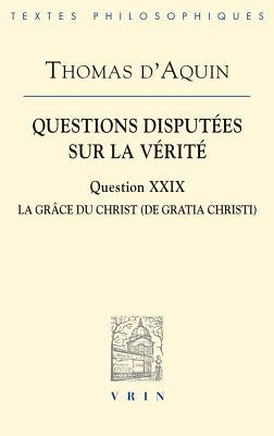 Questions Disputees Sur La Verite: Question XXIX: La Grace Du Christ by D'Aquin, Thomas