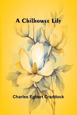 A Chilhowee Lily by Egbert Craddock, Charles