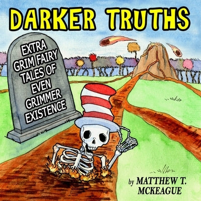 Darker Truths: Extra Grim Fairy Tales of Even Grimmer Existence by McKeague, Matthew T.