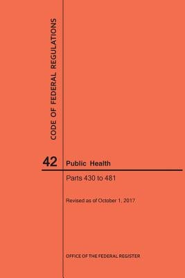 Code of Federal Regulations Title 42, Public Health, Parts 430-481, 2017 by Nara
