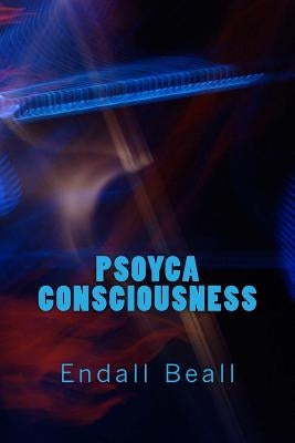 Psoyca Consciousness by Beall, Endall
