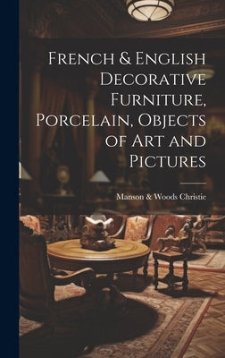 French & English Decorative Furniture, Porcelain, Objects of art and Pictures by Christie, Manson &. Woods