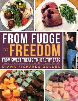 From Fudge to Freedom: From Sweet Treats to Healthy Eats by Golden, Diana Richards