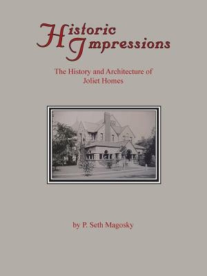Historic Impressions: The History And Architecture of Joliet Homes by Magosky, Seth P.