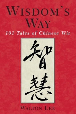 Wisdom's Way: 101 Tales of Chinese Wit by Lee, Walton C.