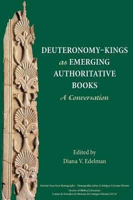 Deuteronomy-Kings as Emerging Authoritative Books: A Conversation by Edelman, Diana V.