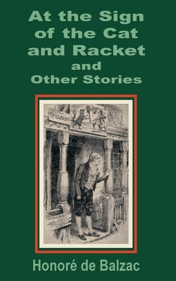 At the Sign of the Cat and Racket and Other Stories by De Balzac, Honore