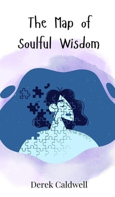 The Map of Soulful Wisdom by Caldwell, Derek
