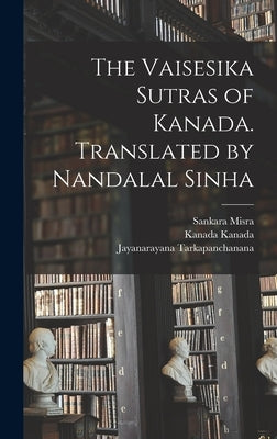 The Vaisesika Sutras of Kanada. Translated by Nandalal Sinha by Kanada, Kanada