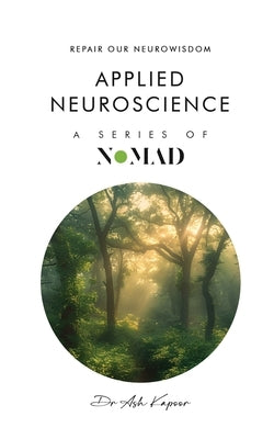 Applied Nueroscience: Repair Our Neurowisdom by Kapoor, Ash