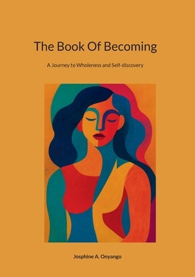 The Book Of Becoming: A Journey to Wholeness and Self-discovery by Onyango, Josphine A.