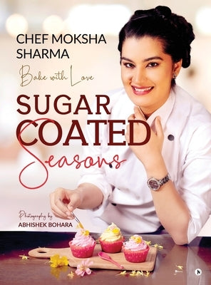 Sugar Coated Seasons: Bake with Love by Chef Moksha Sharma