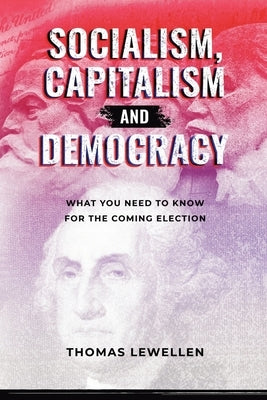 Socialism, Capitalism, and Democracy: What You Need to Know for the Coming Election by Lewellwn, Tom