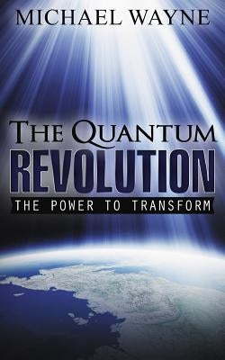 The Quantum Revolution: The Power to Transform by Wayne, Michael