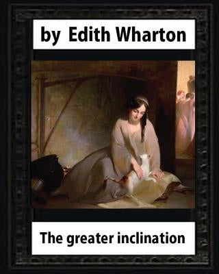 The Greater Inclination (1899), by Edith Wharton(original version) by Wharton, Edith