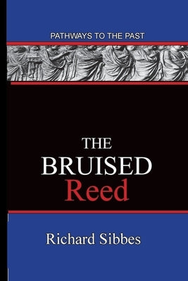 The Bruised Reed: Pathways To The Past by Sibbes, Richard