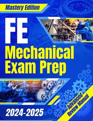 FE Mechanical Exam Prep 2024 - 2025: The Ultimate Guide to Master the Exam on Your First Try A Comprehensive Manual for Stress-Free Preparation & Succ by Gibson, Manuel