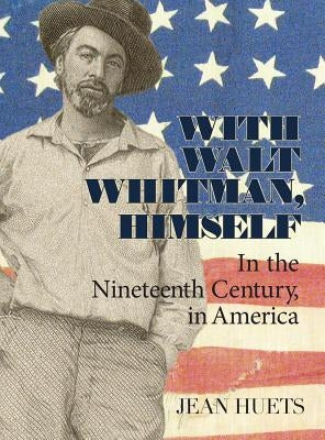With Walt Whitman, Himself: In the Nineteenth Century, in America by Huets, Jean