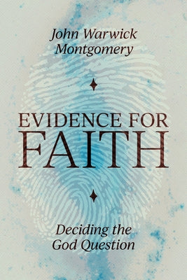 Evidence for Faith: Deciding the God Question by Montgomery, John Warwick