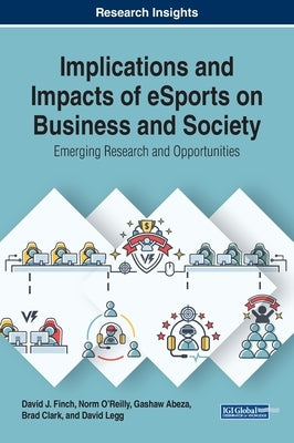 Implications and Impacts of eSports on Business and Society: Emerging Research and Opportunities by Finch, David J.