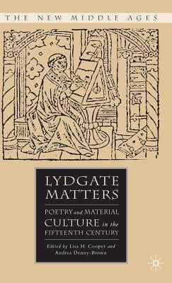 Lydgate Matters: Poetry and Material Culture in the Fifteenth Century by Cooper, L.