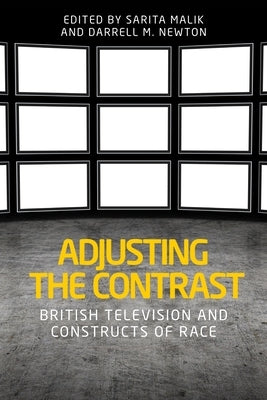 Adjusting the Contrast: British Television and Constructs of Race by Malik, Sarita