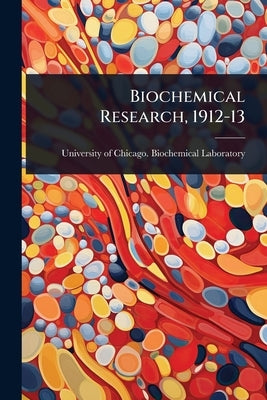 Biochemical Research, 1912-13 by University of Chicago Biochemical La