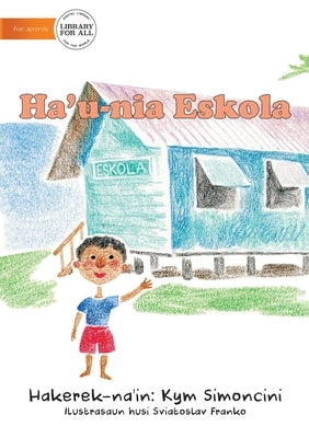 My School (Tetun edition) - Ha'u-nia eskola by Simoncini, Kym