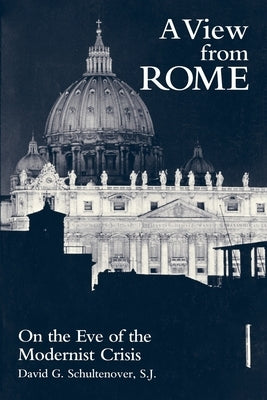 A View from Rome: On the Eve of the Modernist Crisis by Schultenover, David G.