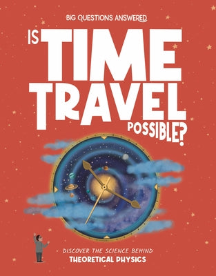 Is Time Travel Possible?: Discover the Science Behind Theoretical Physics by Rowntree, Rosie