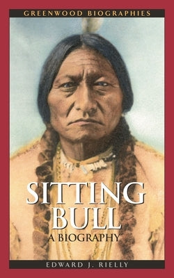 Sitting Bull: A Biography by Rielly, Edward J.