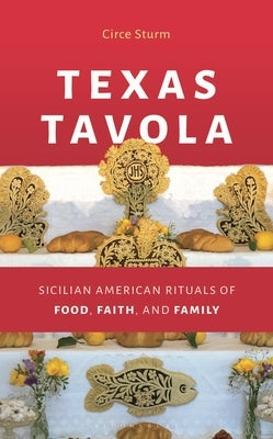 Texas Tavola: Sicilian American Rituals of Food, Faith, and Family by Sturm, Circe
