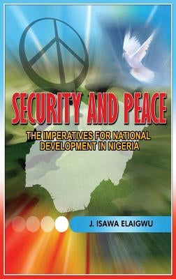 Security and Peace: The Imperatives for National Development in Nigeria by Elaigwu, Isawa J.